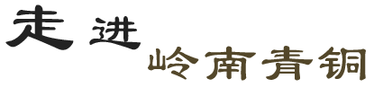 走進(jìn)嶺南青銅